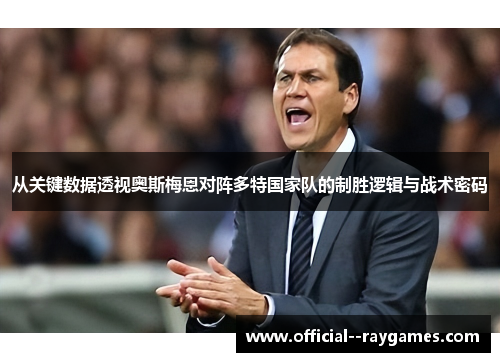 从关键数据透视奥斯梅恩对阵多特国家队的制胜逻辑与战术密码