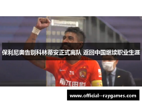 保利尼奥告别科林蒂安正式离队 返回中国继续职业生涯