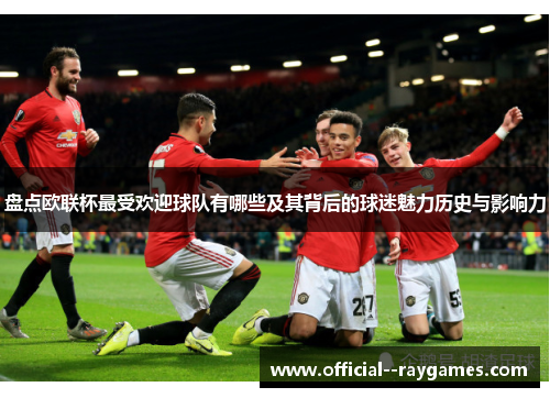 盘点欧联杯最受欢迎球队有哪些及其背后的球迷魅力历史与影响力 盘点欧联杯最受欢迎球队有哪些及其背后的球迷魅力历史与影响力