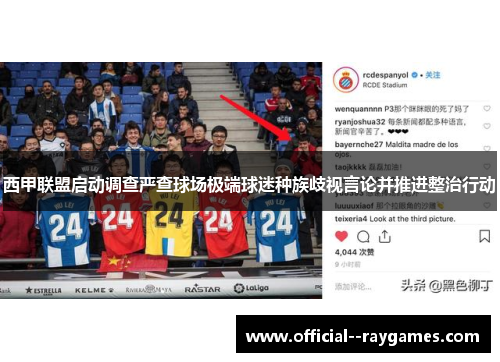 西甲联盟启动调查严查球场极端球迷种族歧视言论并推进整治行动 西甲联盟启动调查严查球场极端球迷种族歧视言论并推进整治行动