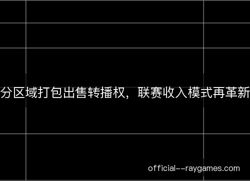 分区域打包出售转播权，联赛收入模式再革新
