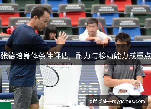 张德培身体条件评估，耐力与移动能力成重点